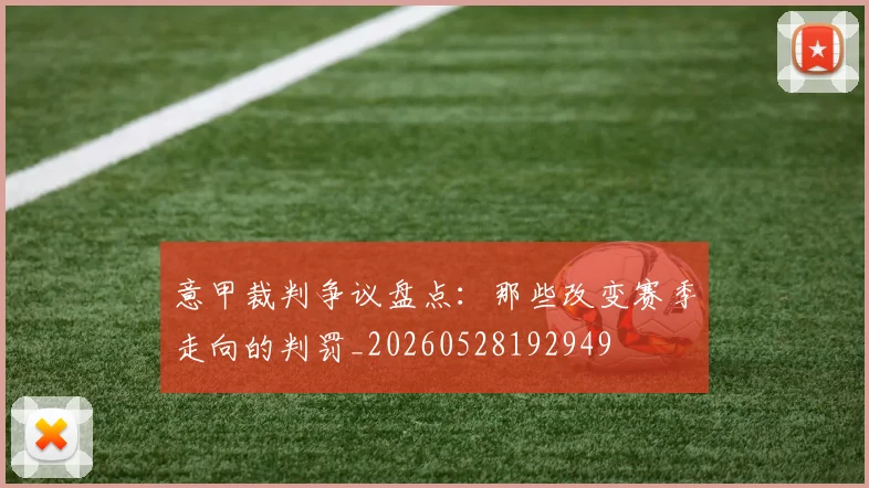意甲裁判争议盘点：那些改变赛季走向的判罚_20260528192949