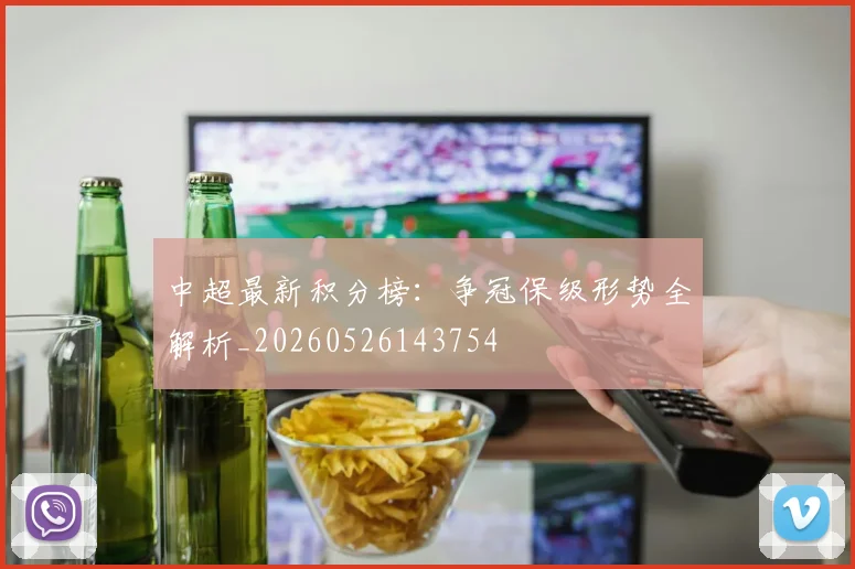 中超最新积分榜：争冠保级形势全解析_20260526143754